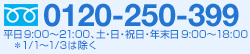 0120-250-399 受付時間:9:00〜19:00 (土・日・祝日、年末年始を除く)