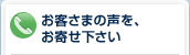 お客さまの声を、お寄せ下さい