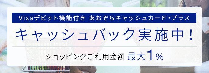 Visaデビット機能付き　あおぞらキャッシュカード・プラス　キャッシュバック実施中！　ショッピングご利用金額最大1%