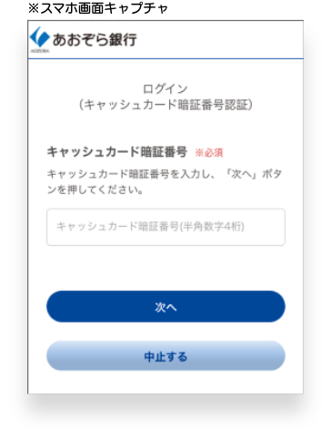 電話が自動で切れたらキャッシュカード暗証番号認証画面に切り替わるので、口座開設お申し込み時にご自身で設定したキャッシュカード暗証番号4桁を入力してください。