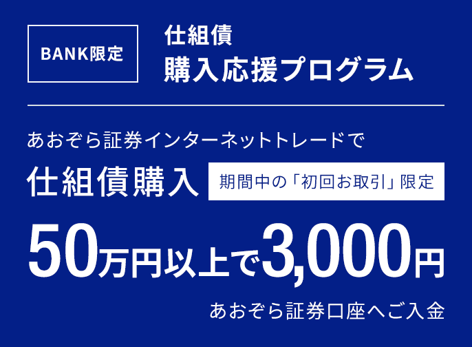 BANK限定　仕組債購入応援プログラム｜あおぞら証券インターネットトレードで仕組債購入50万円以上で3,000円あおぞら証券口座へご入金