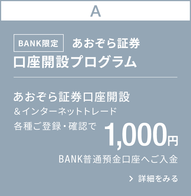 BANK限定　あおぞら証券口座開設プログラム｜あおぞら証券口座開設＆インターネットトレード各種ご登録・確認で1,000円BANK普通預金口座へご入金