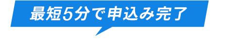 最短5分で申込み完了 プログラムご利用の流れ
