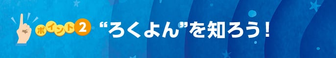 ポイント2 “ろくよん”を知ろう！に関する画像